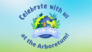 Cover photo for Earth Day at the Arboretum!